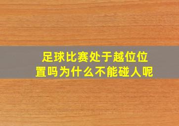 足球比赛处于越位位置吗为什么不能碰人呢