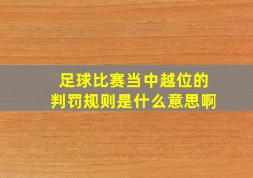 足球比赛当中越位的判罚规则是什么意思啊