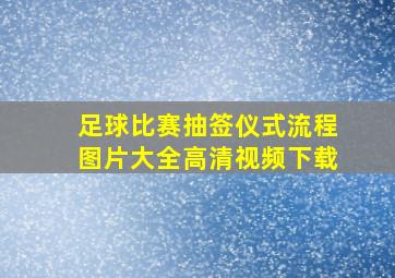 足球比赛抽签仪式流程图片大全高清视频下载