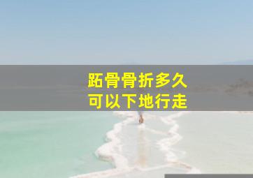 跖骨骨折多久可以下地行走