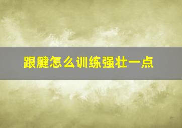 跟腱怎么训练强壮一点