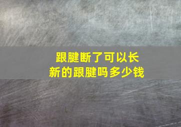 跟腱断了可以长新的跟腱吗多少钱