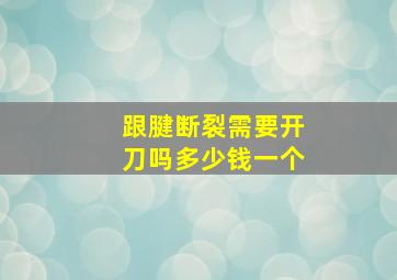 跟腱断裂需要开刀吗多少钱一个