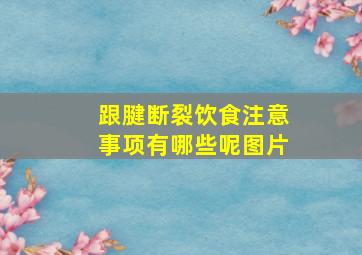 跟腱断裂饮食注意事项有哪些呢图片