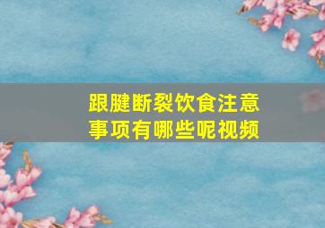 跟腱断裂饮食注意事项有哪些呢视频