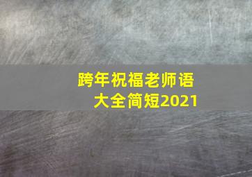 跨年祝福老师语大全简短2021