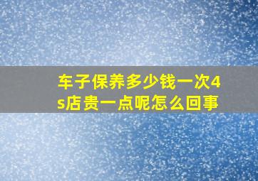 车子保养多少钱一次4s店贵一点呢怎么回事