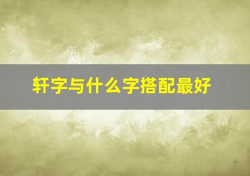 轩字与什么字搭配最好