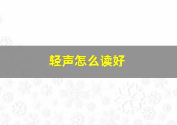 轻声怎么读好