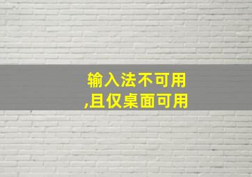 输入法不可用,且仅桌面可用