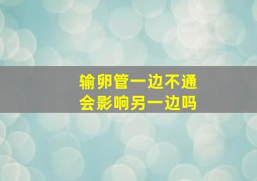 输卵管一边不通会影响另一边吗