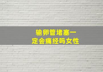 输卵管堵塞一定会痛经吗女性