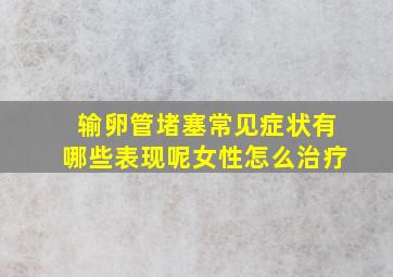 输卵管堵塞常见症状有哪些表现呢女性怎么治疗