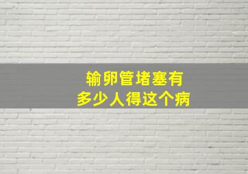 输卵管堵塞有多少人得这个病