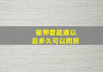 输卵管疏通以后多久可以同房