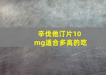 辛伐他汀片10mg适合多高的吃