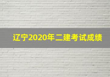 辽宁2020年二建考试成绩