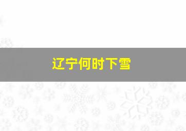 辽宁何时下雪