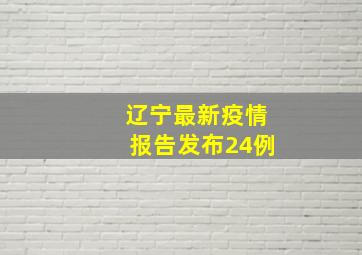 辽宁最新疫情报告发布24例