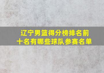 辽宁男篮得分榜排名前十名有哪些球队参赛名单