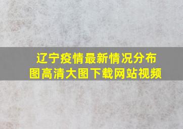 辽宁疫情最新情况分布图高清大图下载网站视频