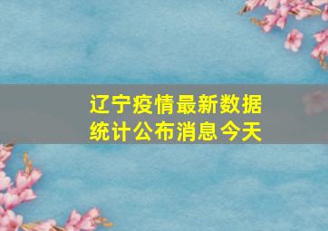 辽宁疫情最新数据统计公布消息今天