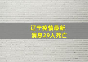 辽宁疫情最新消息29人死亡