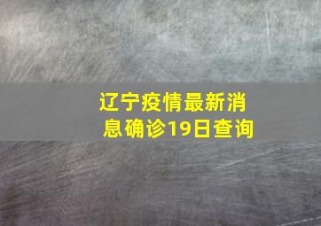 辽宁疫情最新消息确诊19日查询