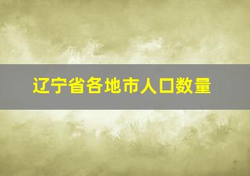 辽宁省各地市人口数量