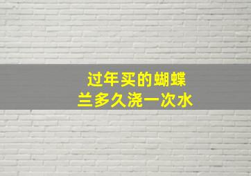 过年买的蝴蝶兰多久浇一次水