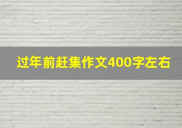 过年前赶集作文400字左右