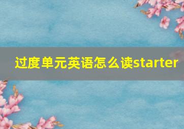 过度单元英语怎么读starter