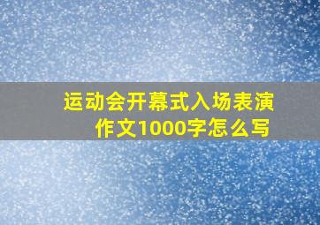 运动会开幕式入场表演作文1000字怎么写