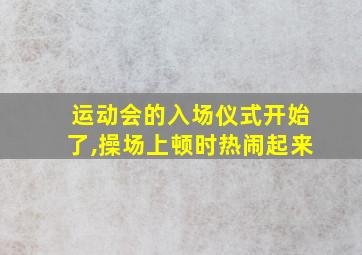 运动会的入场仪式开始了,操场上顿时热闹起来