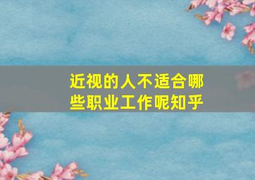 近视的人不适合哪些职业工作呢知乎