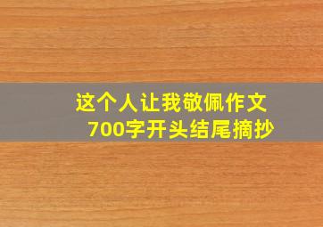 这个人让我敬佩作文700字开头结尾摘抄