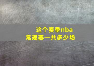 这个赛季nba常规赛一共多少场