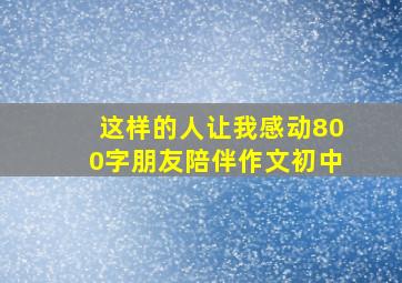 这样的人让我感动800字朋友陪伴作文初中