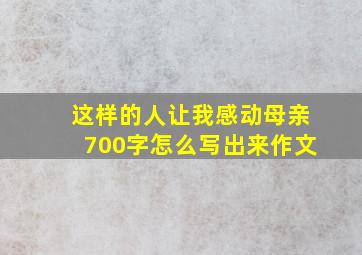 这样的人让我感动母亲700字怎么写出来作文