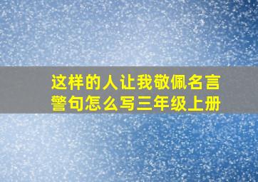 这样的人让我敬佩名言警句怎么写三年级上册