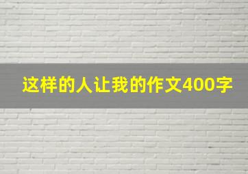 这样的人让我的作文400字