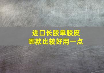 进口长胶单胶皮哪款比较好用一点