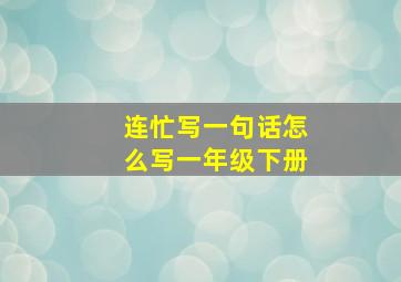 连忙写一句话怎么写一年级下册