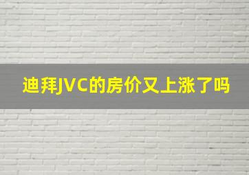 迪拜JVC的房价又上涨了吗