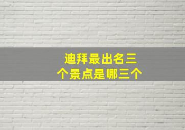 迪拜最出名三个景点是哪三个