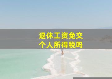 退休工资免交个人所得税吗