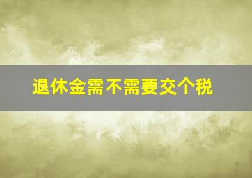 退休金需不需要交个税