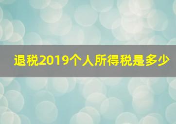 退税2019个人所得税是多少