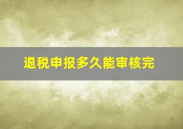 退税申报多久能审核完