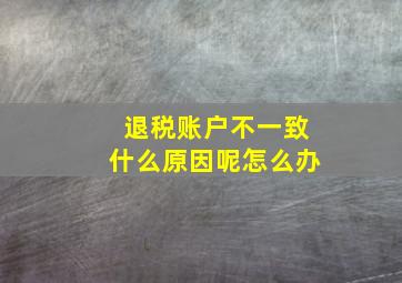 退税账户不一致什么原因呢怎么办